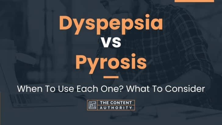 Dyspepsia Vs Pyrosis When To Use Each One What To Consider