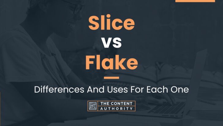 Slice Vs Flake Differences And Uses For Each One