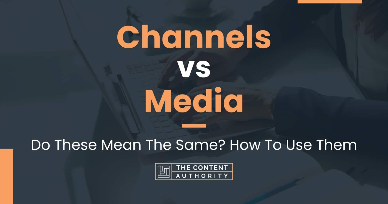 Channels Vs Media Do These Mean The Same How To Use Them