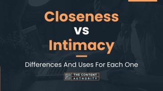 Closeness Vs Intimacy Differences And Uses For Each One