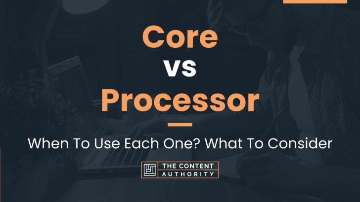 Core Vs Processor When To Use Each One What To Consider