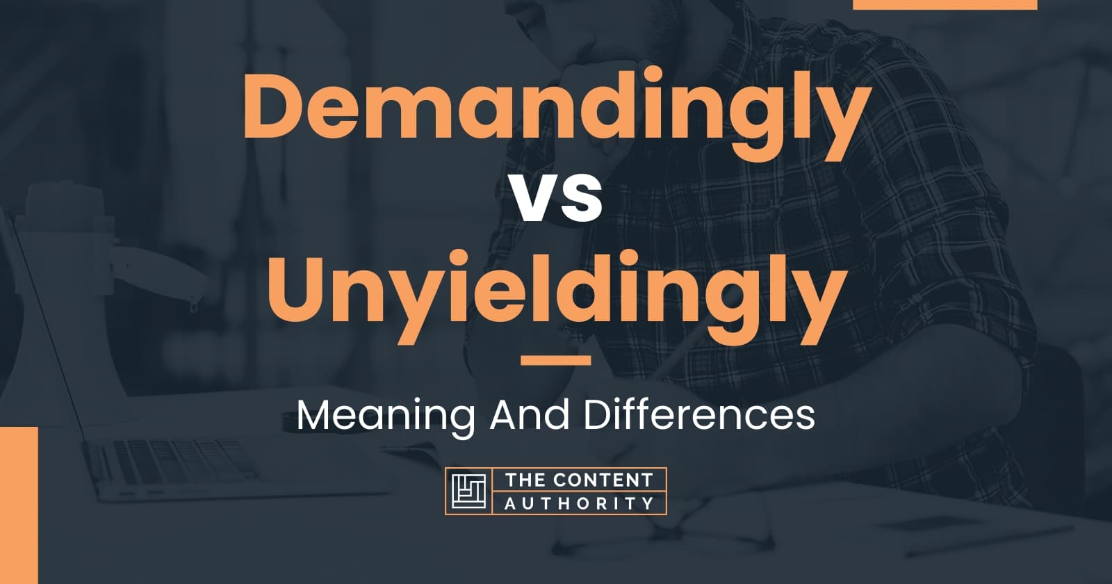 Demandingly Vs Unyieldingly Meaning And Differences