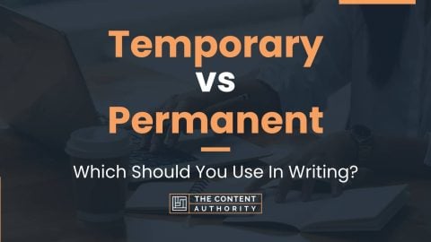 Temporary Vs Permanent Which Should You Use In Writing