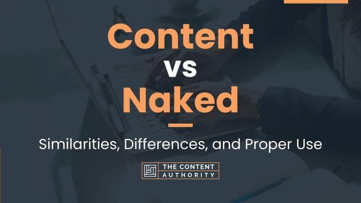 Content Vs Naked Similarities Differences And Proper Use