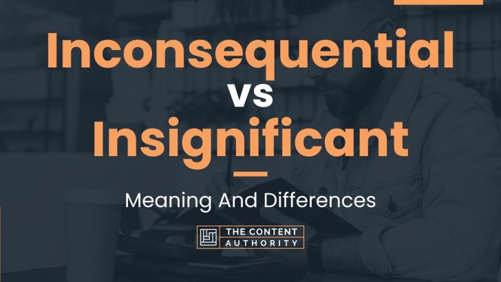 Inconsequential Vs Insignificant Meaning And Differences