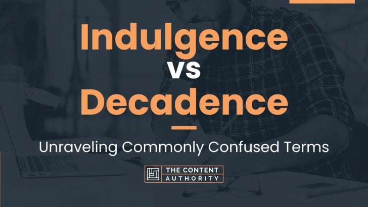 Indulgence Vs Decadence Unraveling Commonly Confused Terms