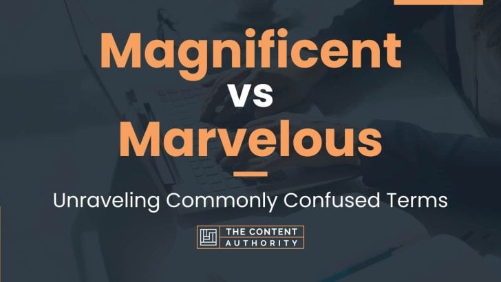 Magnificent Vs Marvelous Unraveling Commonly Confused Terms