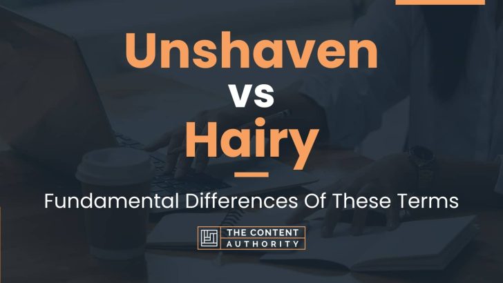 Unshaven Vs Hairy Fundamental Differences Of These Terms