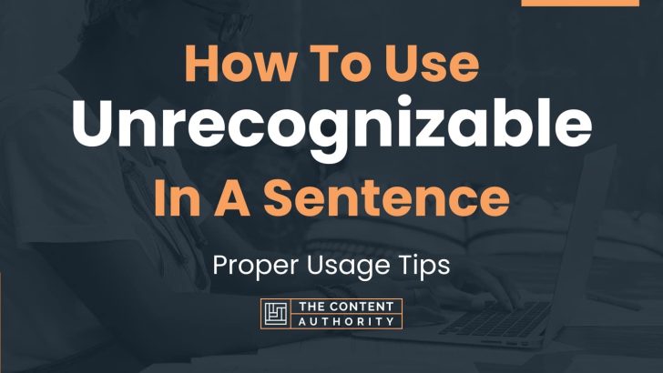 How To Use Unrecognizable In A Sentence Proper Usage Tips