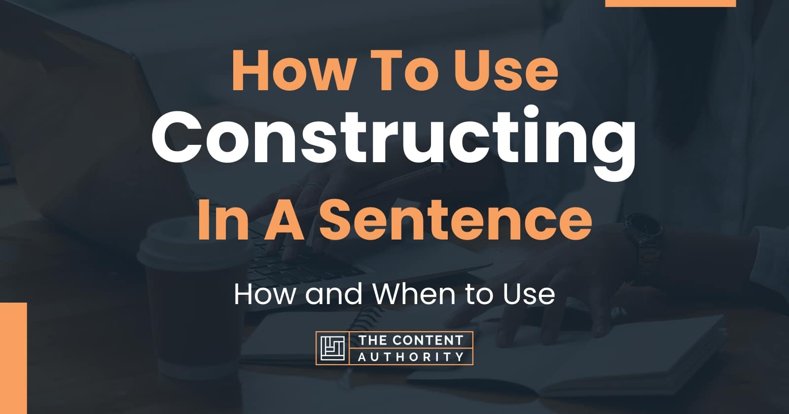 How To Use Constructing In A Sentence How And When To Use