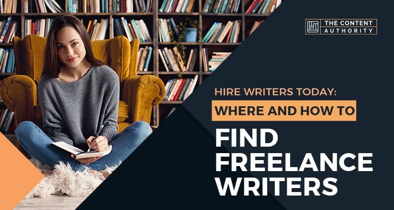 Hire Writers Today: Where And How To Find Freelance Writers