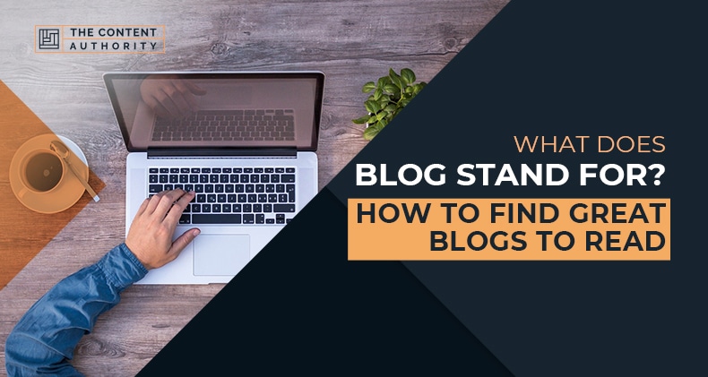 What Does Blog Stand For? How To Find Great Blogs To Read