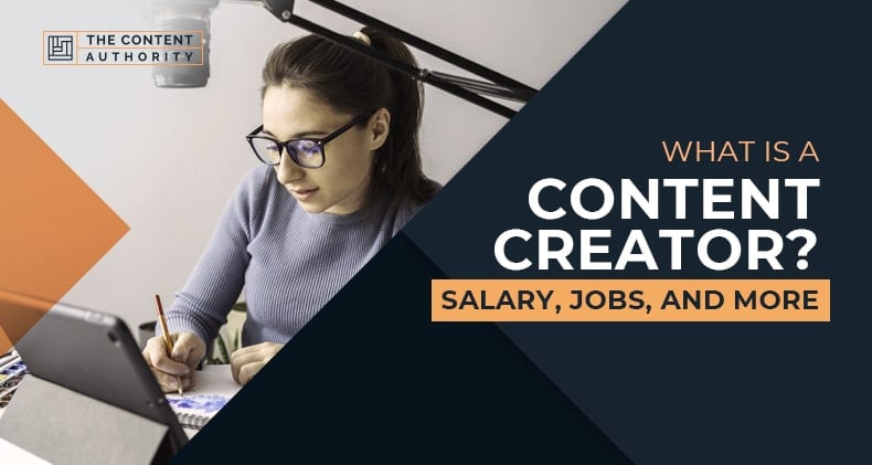 What Is A Content Creator? Salary, Jobs, and More