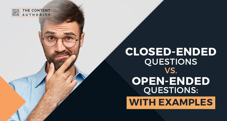 Closed-Ended Questions vs Open-Ended Questions: [Examples]