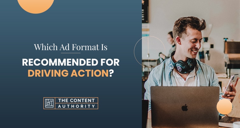Which Ad Format Is Recommended for Driving Action in 2022?