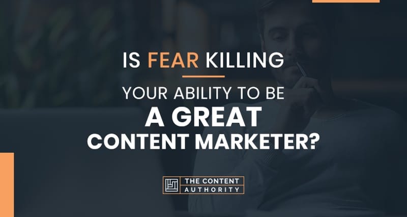 Is Fear Killing Your Ability to Be a Great Content Marketer?