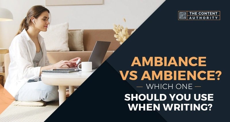 Ambiance Vs Ambience? Which One Should You Use When Writing?