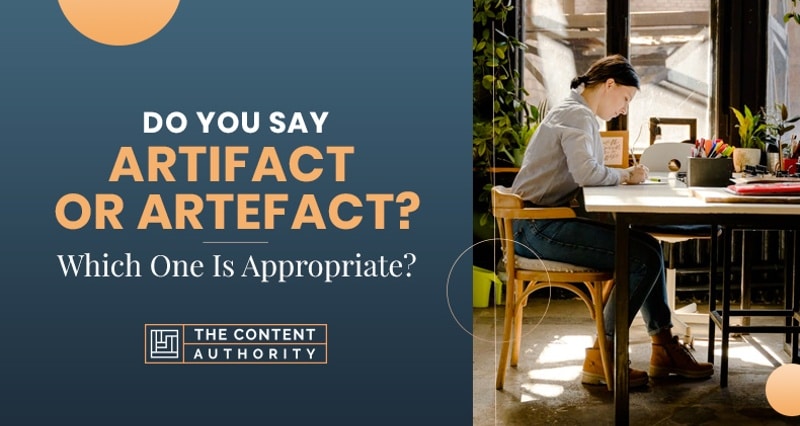 Do You Say Artifact or Artefact? Which One is Appropriate?