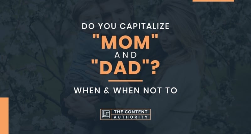 Do You Capitalize “Mom” and “Dad”? When and When Not To