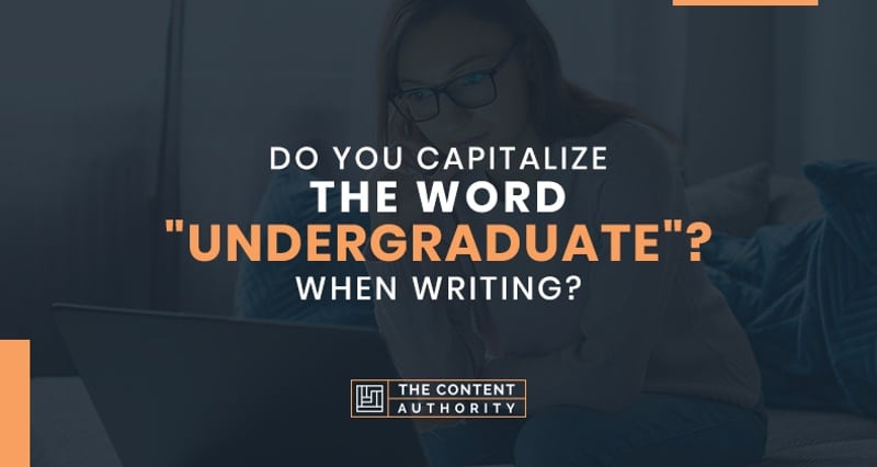 Do You Capitalize The Word “Undergraduate” When Writing?