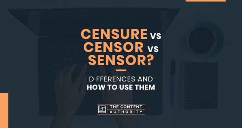 Censure Vs Censor Vs Sensor Differences And How To Use Them