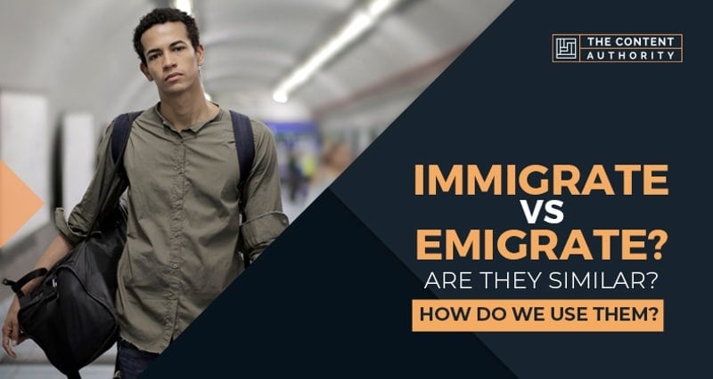 Immigrate vs Emigrate? Are They Similar? How Do We Use Them?