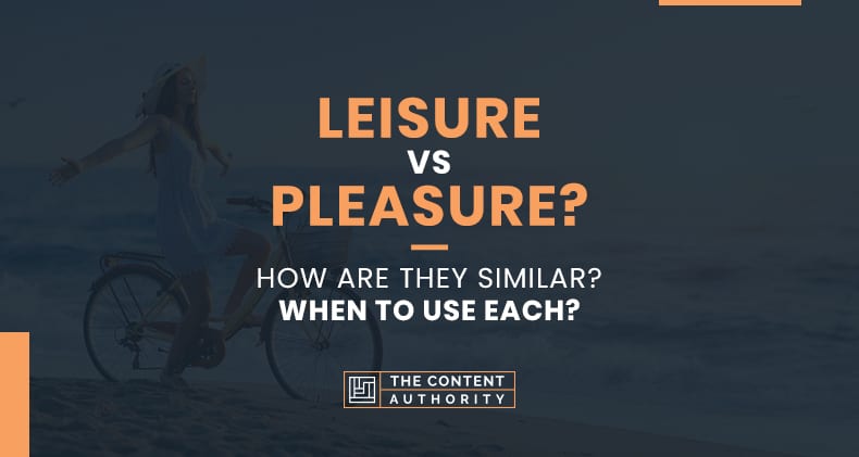 Leisure vs Pleasure? How Are They Similar? When to Use Each?