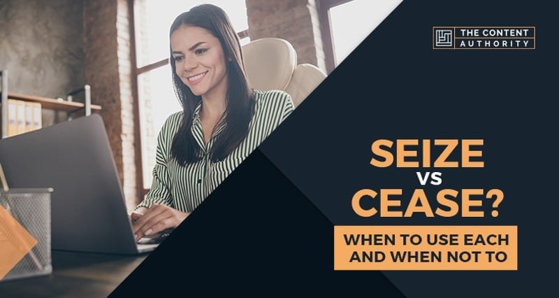 Seize vs Cease? When to Use Each and When Not To
