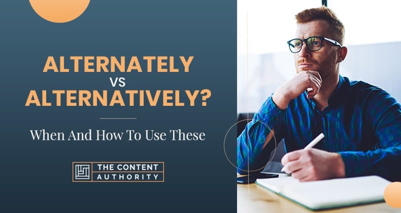 Alternately vs Alternatively? When and How to Use These
