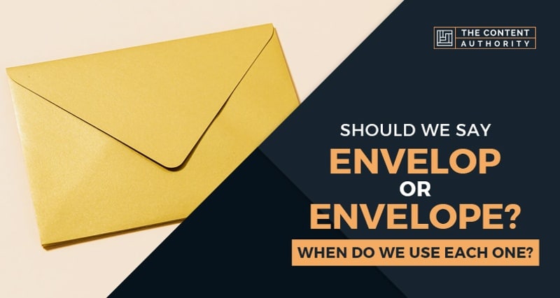 Should We Say Envelop Or Envelope? When Do We Use Each One?