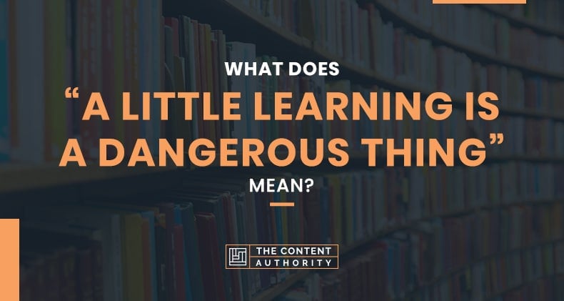 What Does "A Little Learning Is A Dangerous Thing" Mean?