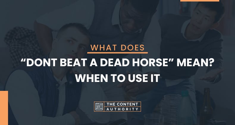 What Does “Don’t Beat a Dead Horse” Mean? When to Use It