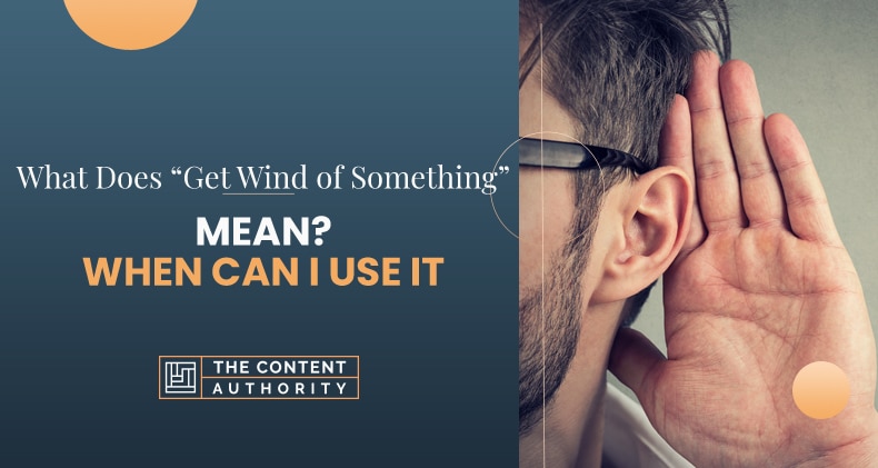 What Does “Get Wind Of Something” Mean? When Can You Use It