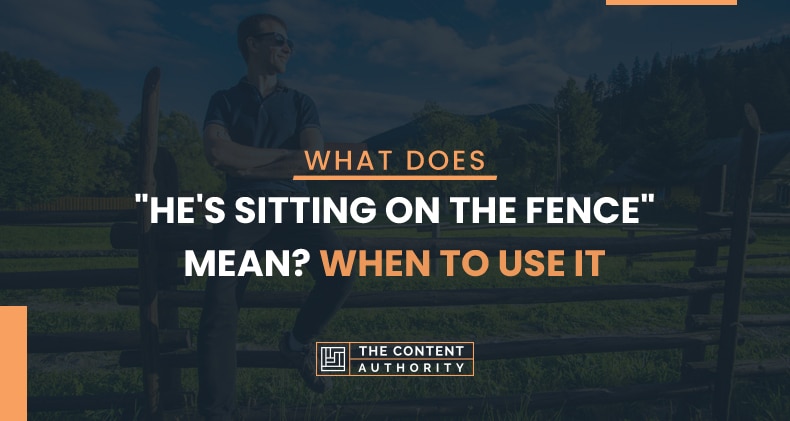 What Does “He’s Sitting On The Fence” Mean? When To Use It