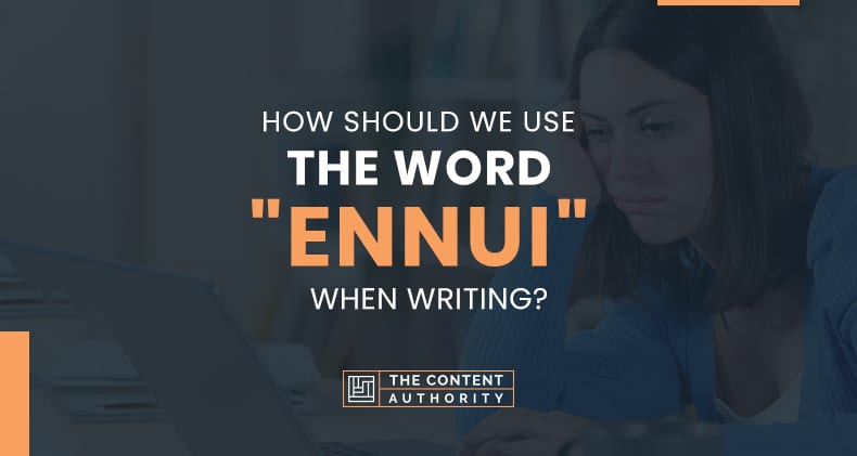 How Should We Use The Word “Ennui” When Writing?