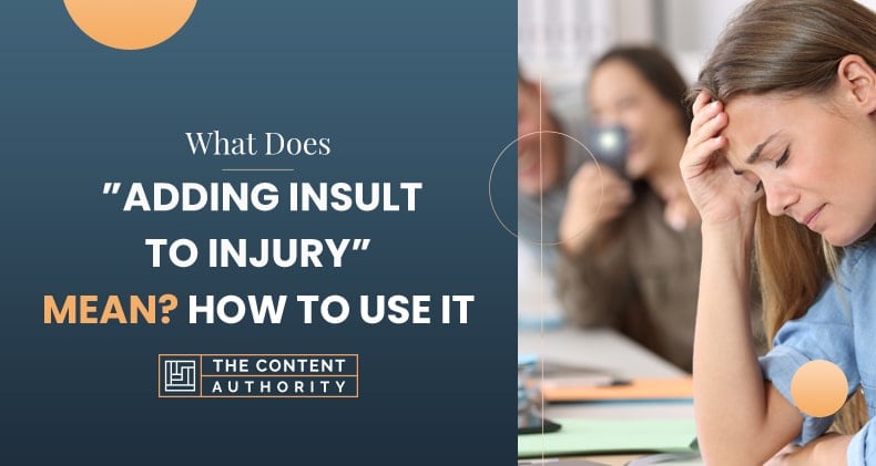What Does “Adding Insult To Injury” Mean? How To Use It