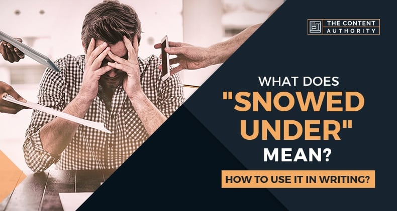 What Does “Snowed Under” Mean? How To Use It In Writing?