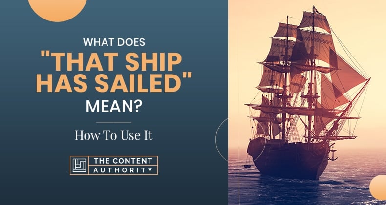 What Does “That Ship Has Sailed” Mean? How To Use It