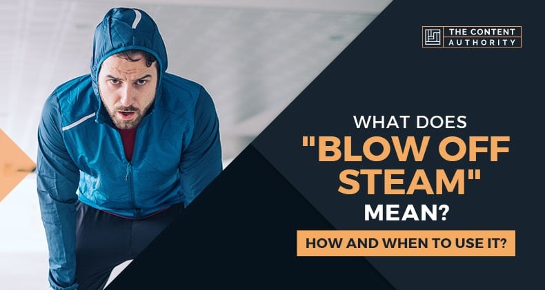 What Does Blow Off Steam Mean How And When To Use It