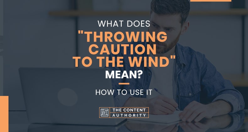 What Does “Throwing Caution To The Wind” Mean? How To Use It