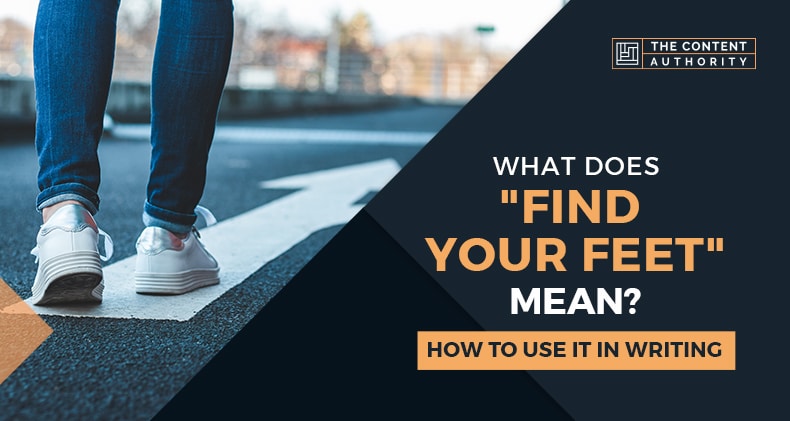 What Does “Find Your Feet” Mean? How To Use It In Writing