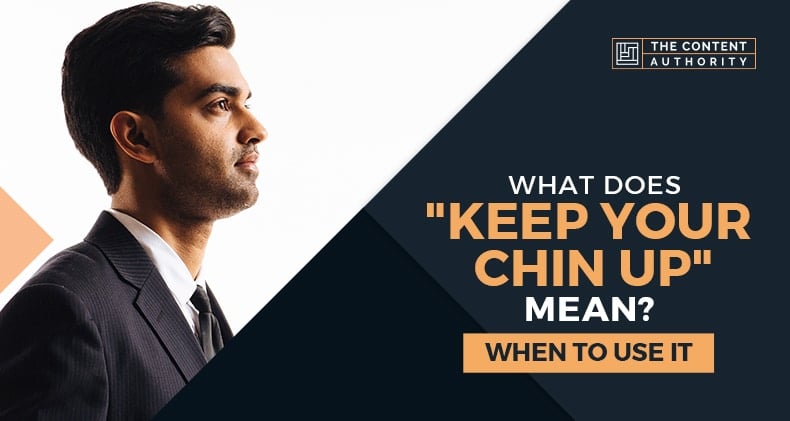 What Does "Keep Your Chin Up" Mean? When To Use It