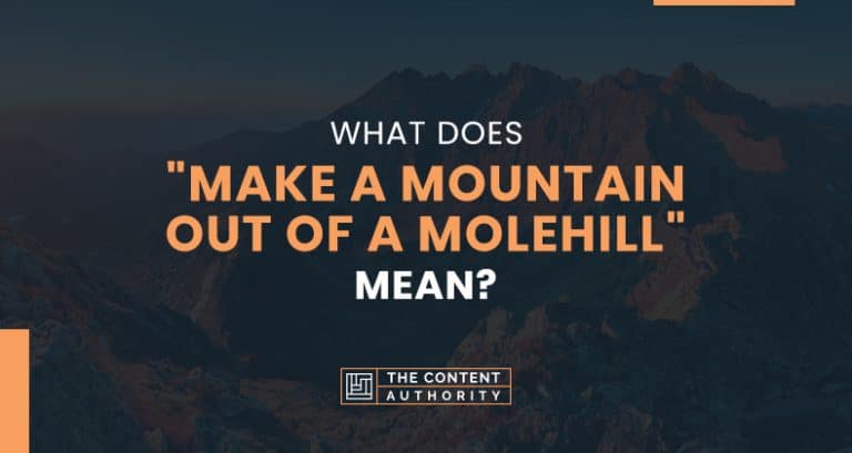 What Does "Make A Mountain Out Of A Molehill" Mean?