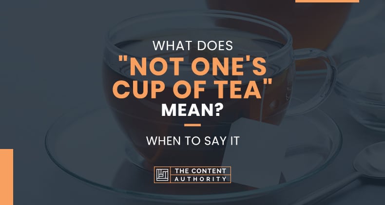 What Does "Not One's Cup Of Tea" Mean? When To Say It