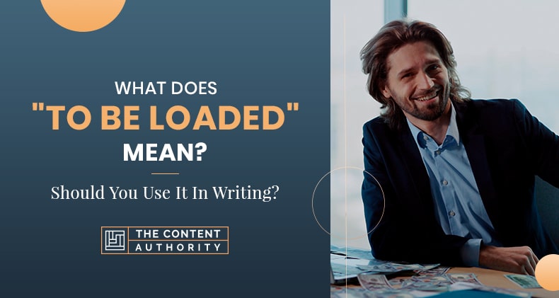 What Does “To Be Loaded” Mean? Should You Use It In Writing?