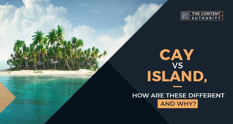 Cay vs Island, How Are These Different And Why?