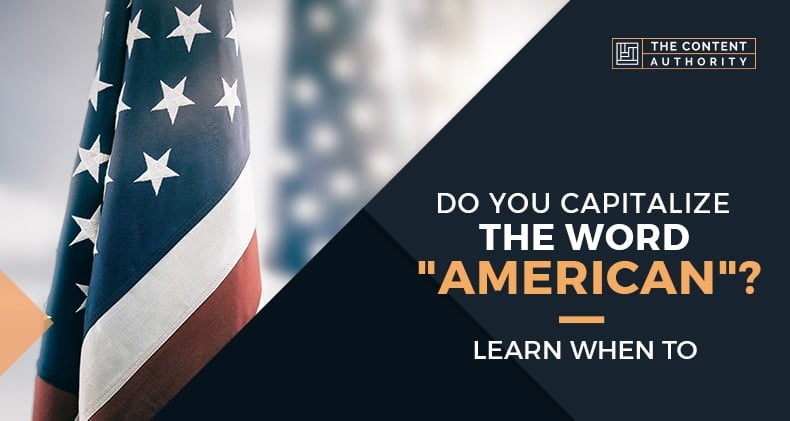 Do You Capitalize The Word “American”? Learn When To