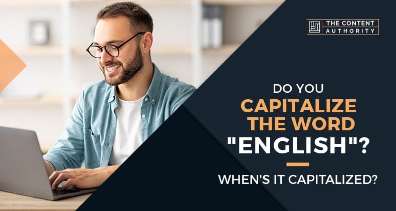 Do You Capitalize The Word “English”? When’s It Capitalized?