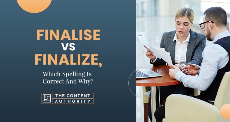 Finalise Vs Finalize, Which Spelling Is Correct And Why?