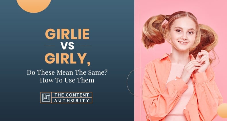 Girlie Vs Girly, Do These Mean The Same? How To Use Them